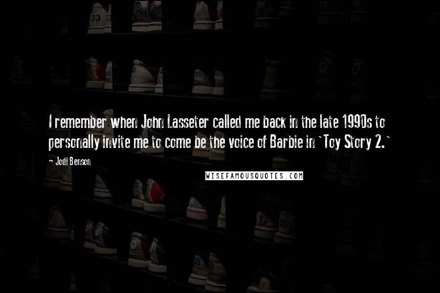 Jodi Benson Quotes: I remember when John Lasseter called me back in the late 1990s to personally invite me to come be the voice of Barbie in 'Toy Story 2.'