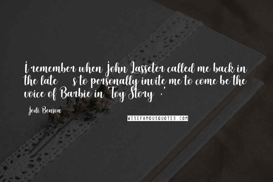 Jodi Benson Quotes: I remember when John Lasseter called me back in the late 1990s to personally invite me to come be the voice of Barbie in 'Toy Story 2.'