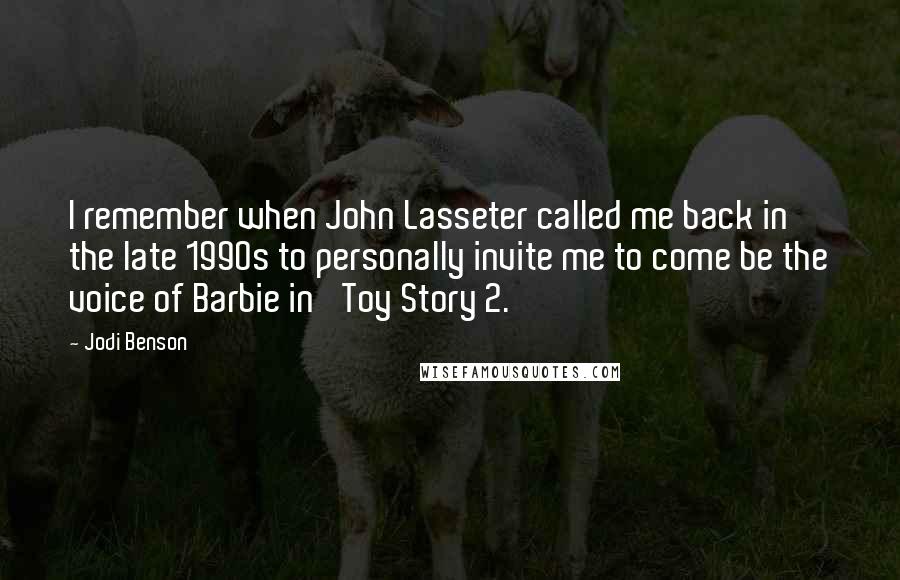 Jodi Benson Quotes: I remember when John Lasseter called me back in the late 1990s to personally invite me to come be the voice of Barbie in 'Toy Story 2.'