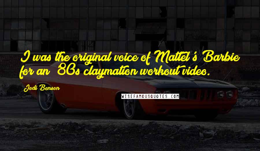 Jodi Benson Quotes: I was the original voice of Mattel's Barbie for an '80s claymation workout video.