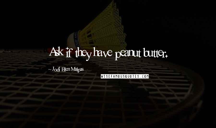 Jodi Ellen Malpas Quotes: Ask if they have peanut butter.
