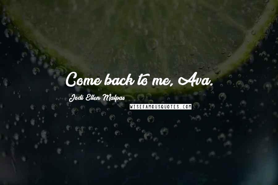 Jodi Ellen Malpas Quotes: Come back to me, Ava.