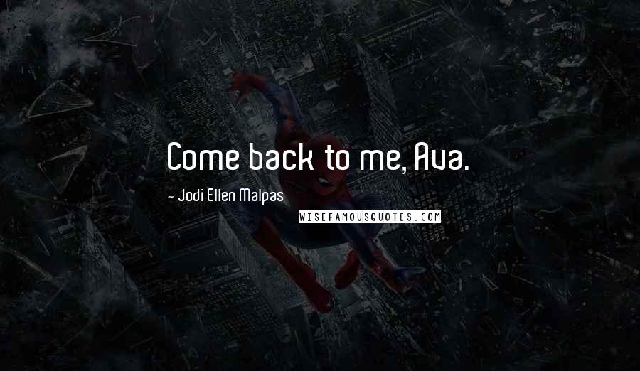 Jodi Ellen Malpas Quotes: Come back to me, Ava.