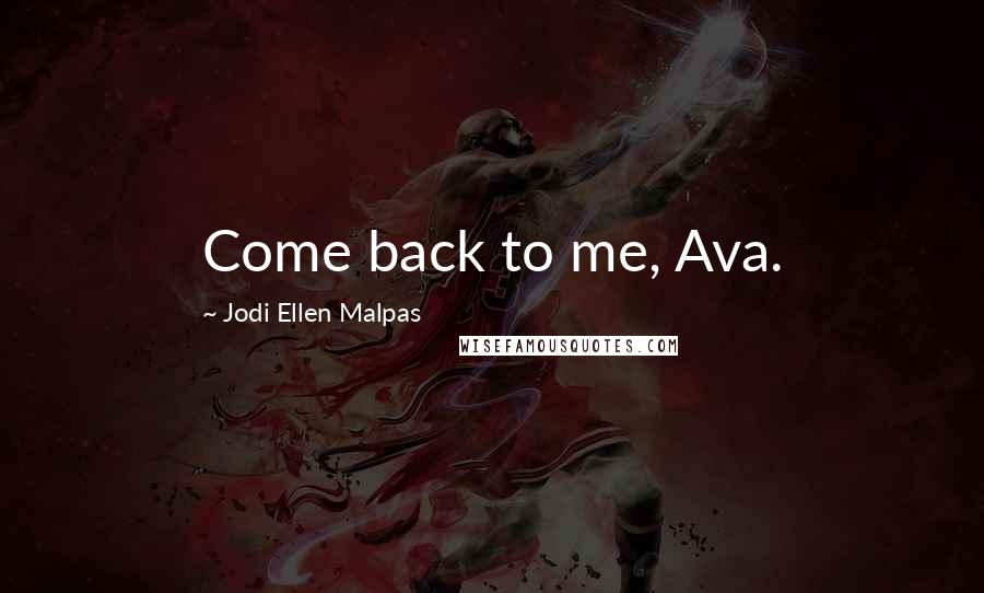 Jodi Ellen Malpas Quotes: Come back to me, Ava.