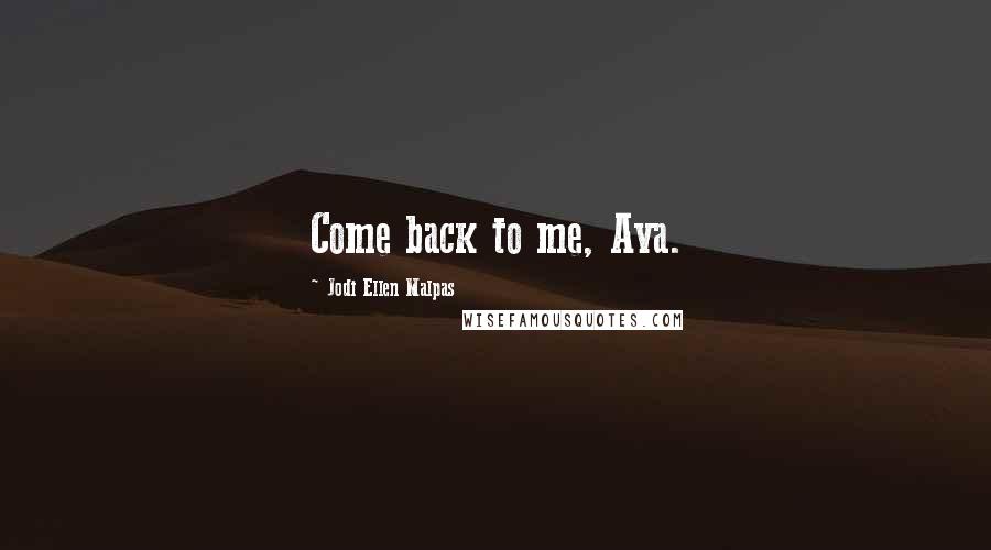 Jodi Ellen Malpas Quotes: Come back to me, Ava.