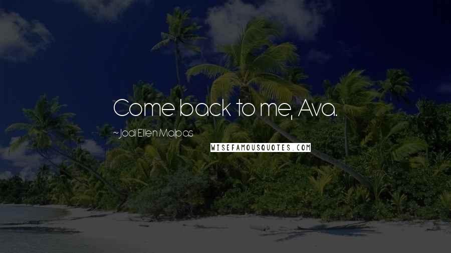 Jodi Ellen Malpas Quotes: Come back to me, Ava.