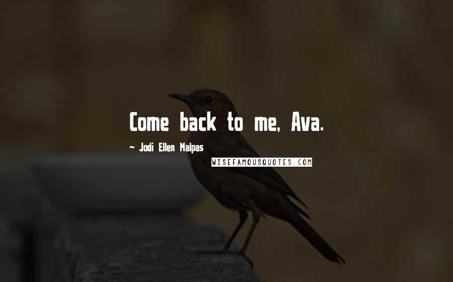 Jodi Ellen Malpas Quotes: Come back to me, Ava.