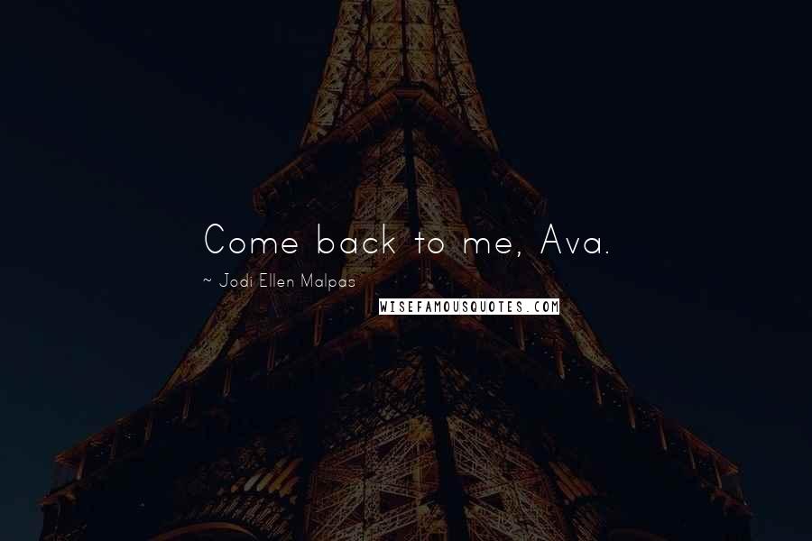 Jodi Ellen Malpas Quotes: Come back to me, Ava.