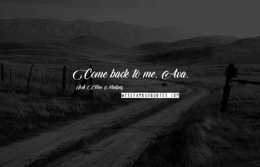 Jodi Ellen Malpas Quotes: Come back to me, Ava.