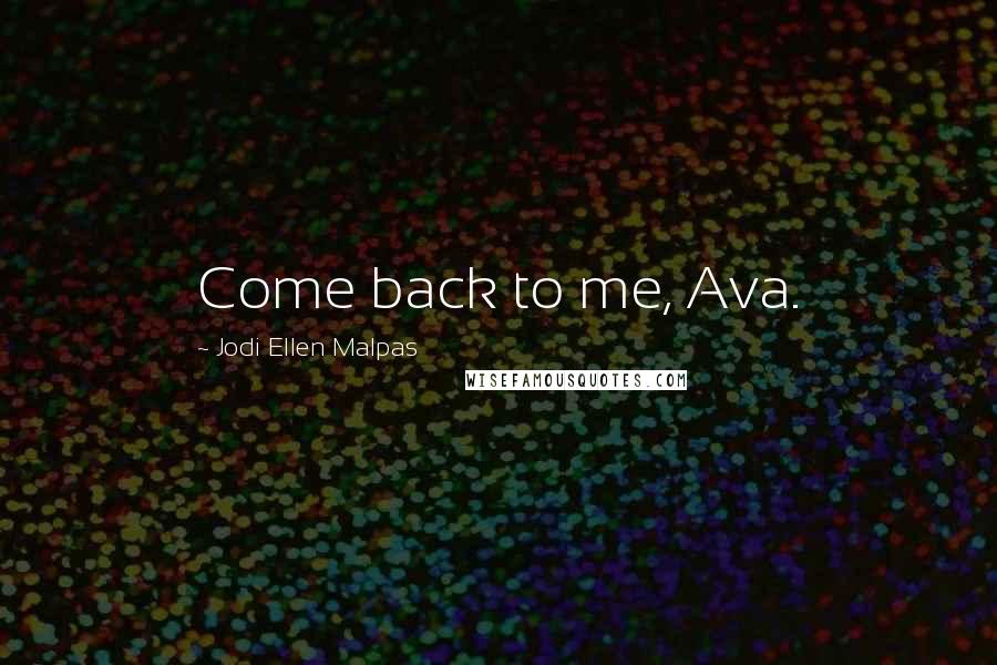 Jodi Ellen Malpas Quotes: Come back to me, Ava.