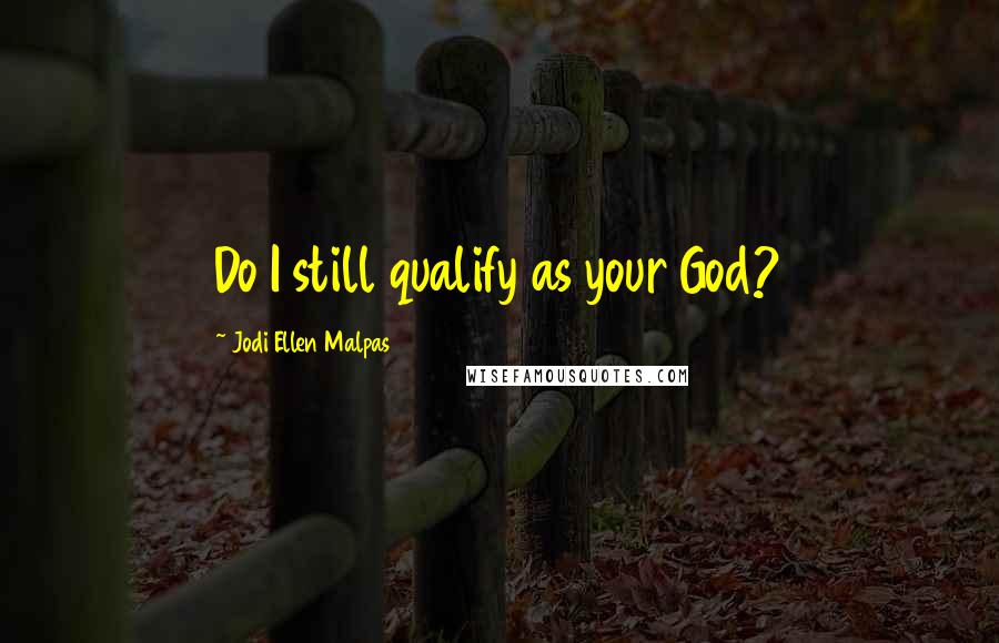 Jodi Ellen Malpas Quotes: Do I still qualify as your God?