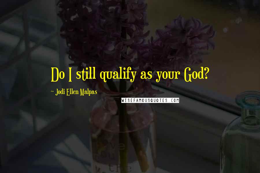 Jodi Ellen Malpas Quotes: Do I still qualify as your God?