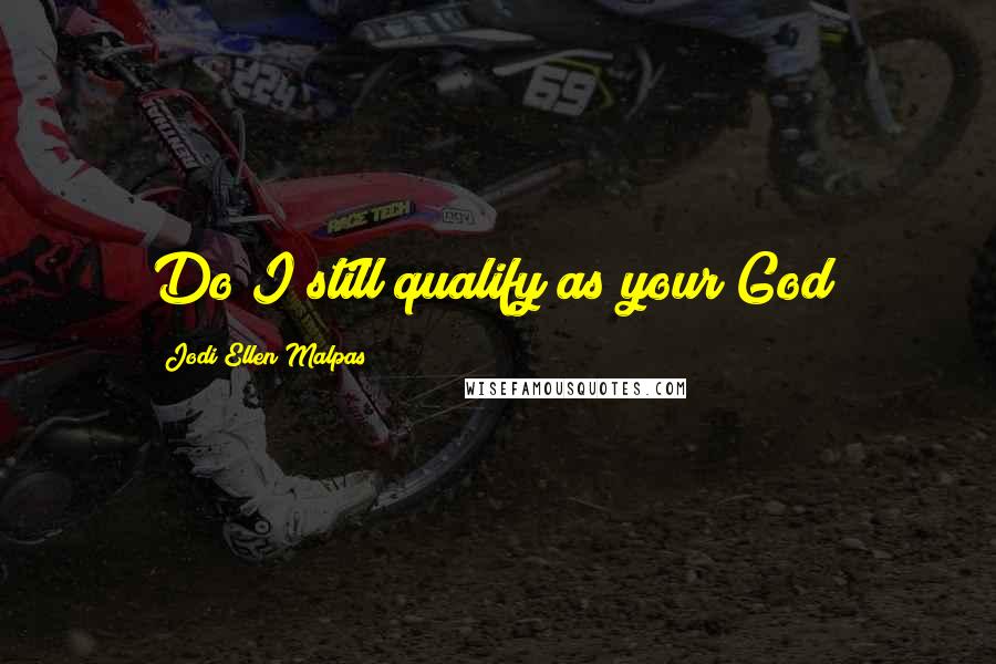 Jodi Ellen Malpas Quotes: Do I still qualify as your God?