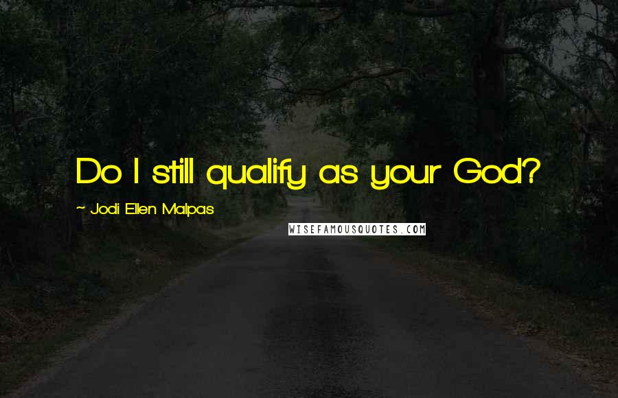 Jodi Ellen Malpas Quotes: Do I still qualify as your God?