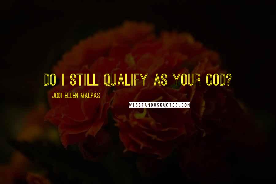 Jodi Ellen Malpas Quotes: Do I still qualify as your God?