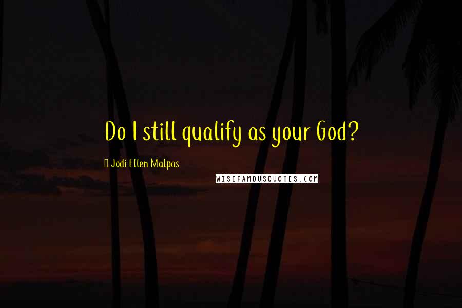 Jodi Ellen Malpas Quotes: Do I still qualify as your God?