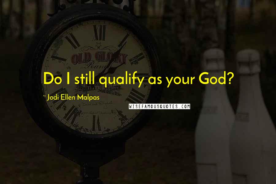 Jodi Ellen Malpas Quotes: Do I still qualify as your God?