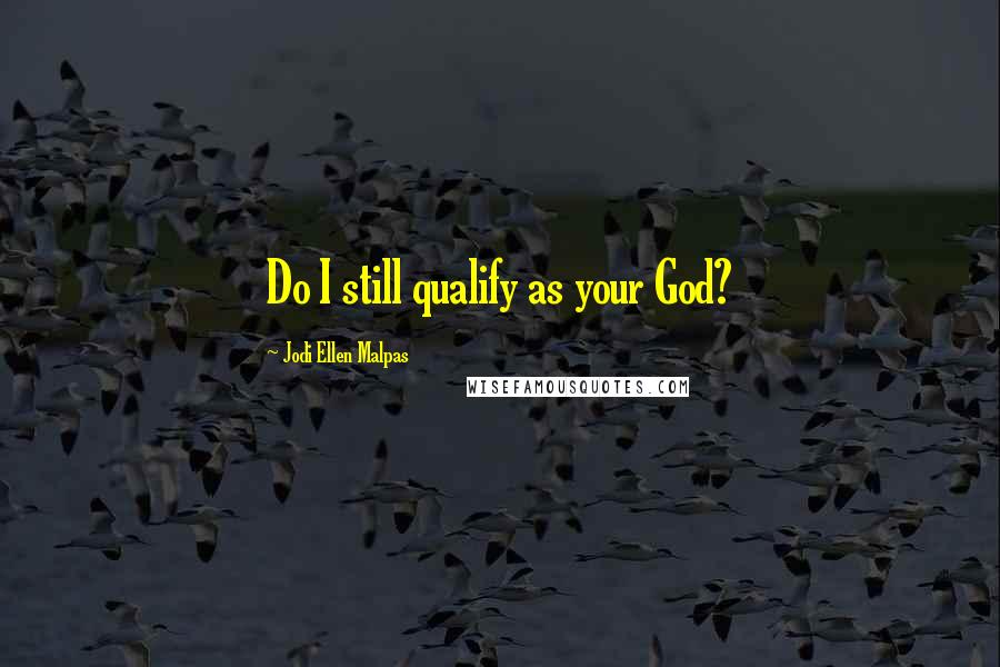 Jodi Ellen Malpas Quotes: Do I still qualify as your God?