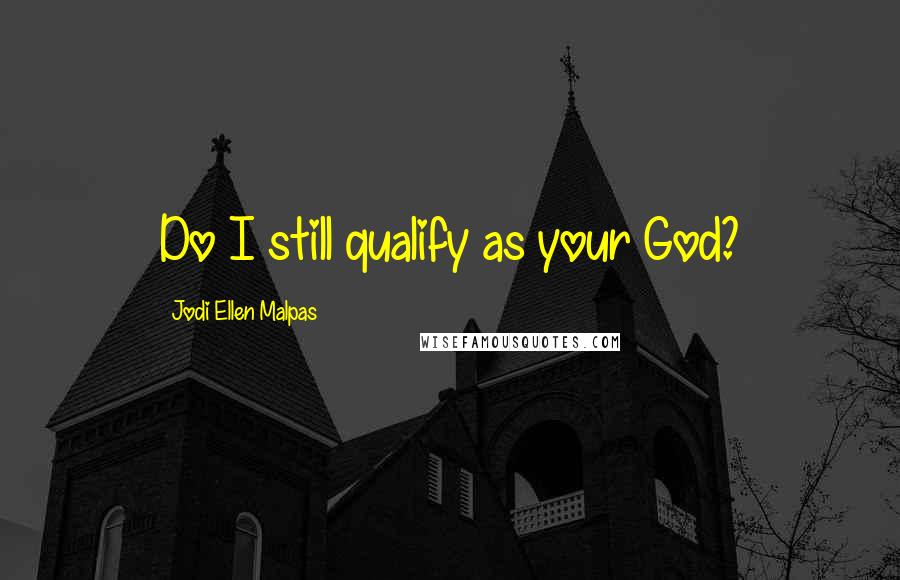 Jodi Ellen Malpas Quotes: Do I still qualify as your God?