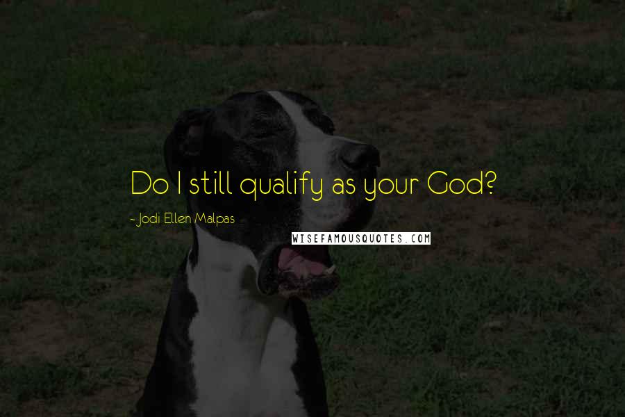 Jodi Ellen Malpas Quotes: Do I still qualify as your God?