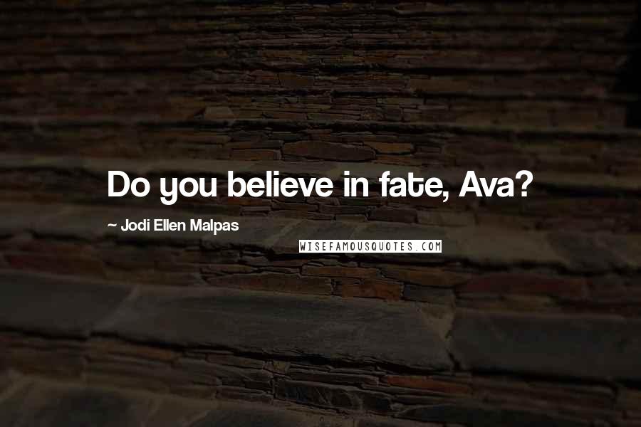 Jodi Ellen Malpas Quotes: Do you believe in fate, Ava?