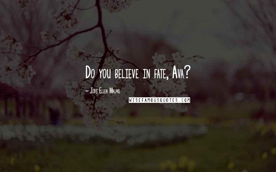 Jodi Ellen Malpas Quotes: Do you believe in fate, Ava?