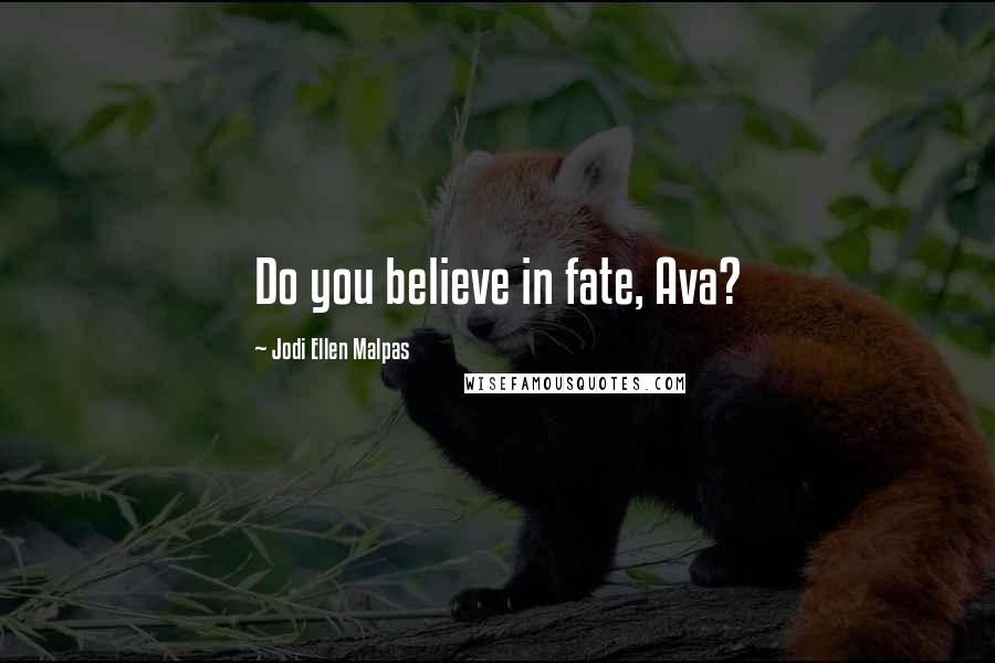 Jodi Ellen Malpas Quotes: Do you believe in fate, Ava?