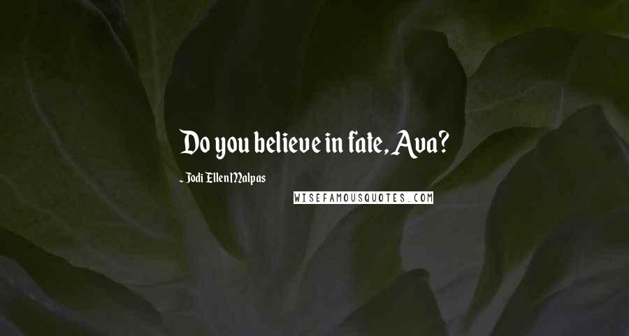 Jodi Ellen Malpas Quotes: Do you believe in fate, Ava?