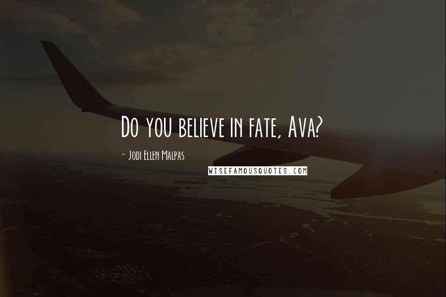 Jodi Ellen Malpas Quotes: Do you believe in fate, Ava?