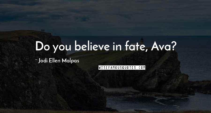 Jodi Ellen Malpas Quotes: Do you believe in fate, Ava?