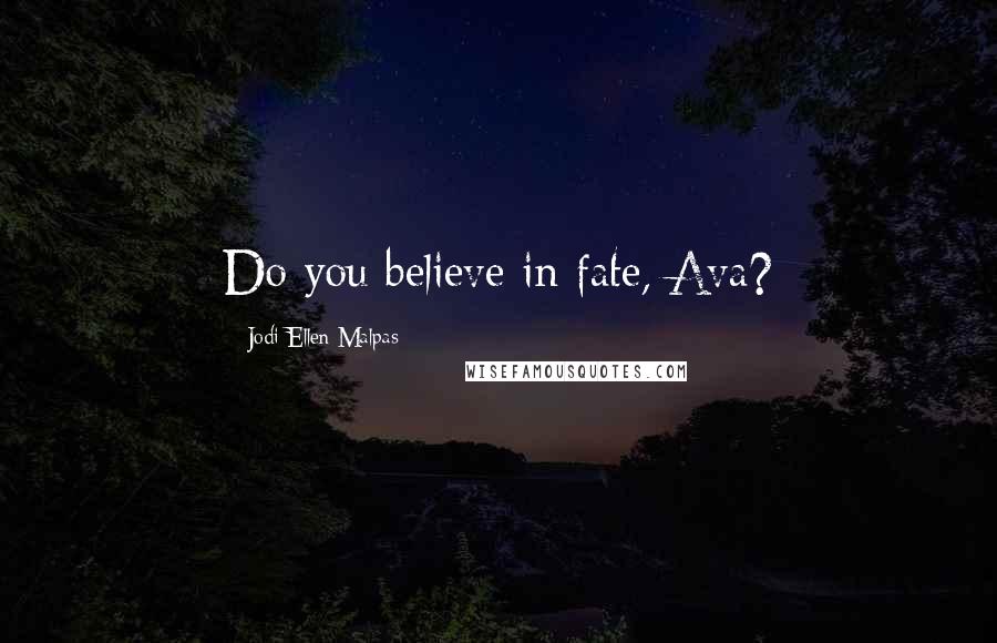 Jodi Ellen Malpas Quotes: Do you believe in fate, Ava?