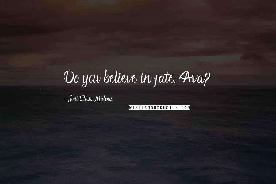 Jodi Ellen Malpas Quotes: Do you believe in fate, Ava?