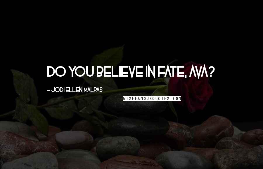 Jodi Ellen Malpas Quotes: Do you believe in fate, Ava?