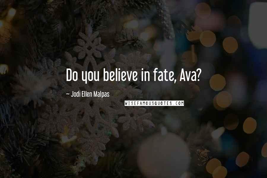 Jodi Ellen Malpas Quotes: Do you believe in fate, Ava?