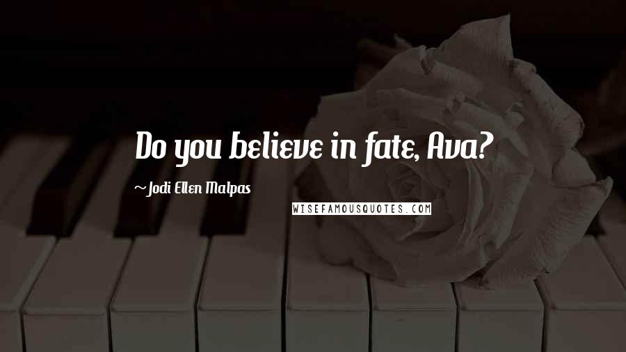 Jodi Ellen Malpas Quotes: Do you believe in fate, Ava?