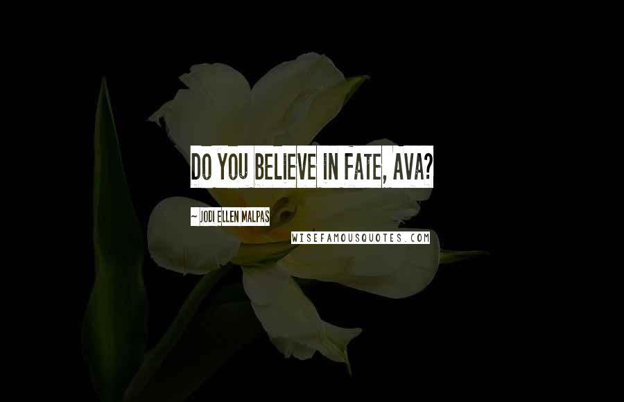 Jodi Ellen Malpas Quotes: Do you believe in fate, Ava?