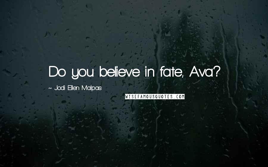 Jodi Ellen Malpas Quotes: Do you believe in fate, Ava?