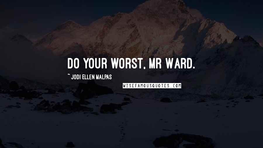 Jodi Ellen Malpas Quotes: Do your worst, Mr Ward.