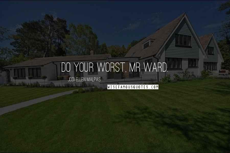 Jodi Ellen Malpas Quotes: Do your worst, Mr Ward.