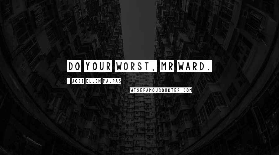 Jodi Ellen Malpas Quotes: Do your worst, Mr Ward.