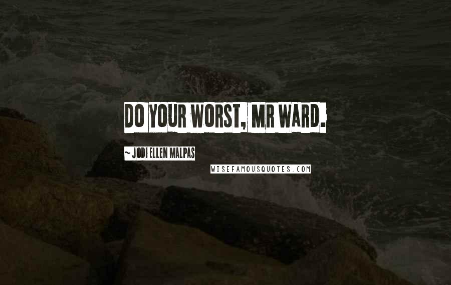 Jodi Ellen Malpas Quotes: Do your worst, Mr Ward.