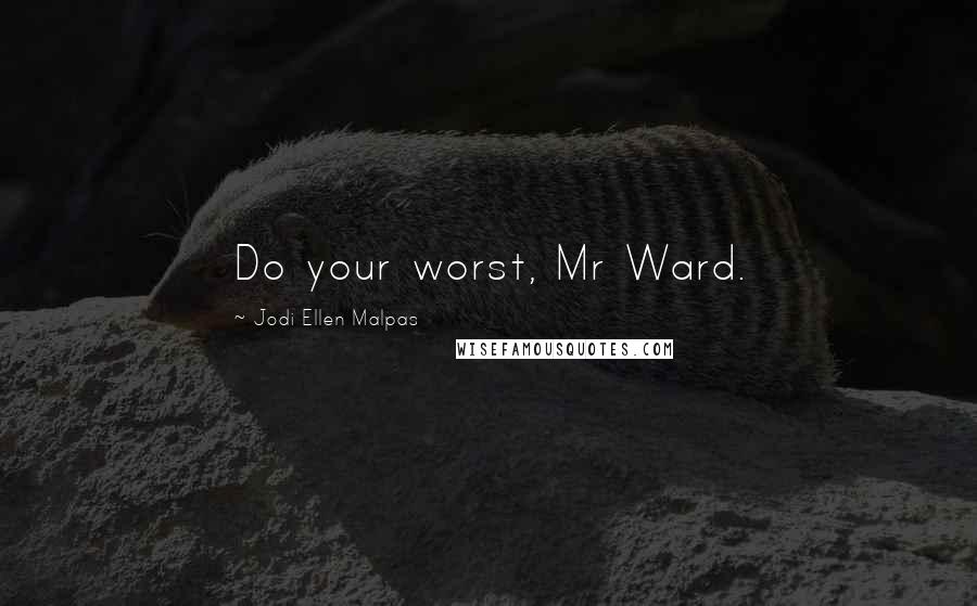 Jodi Ellen Malpas Quotes: Do your worst, Mr Ward.