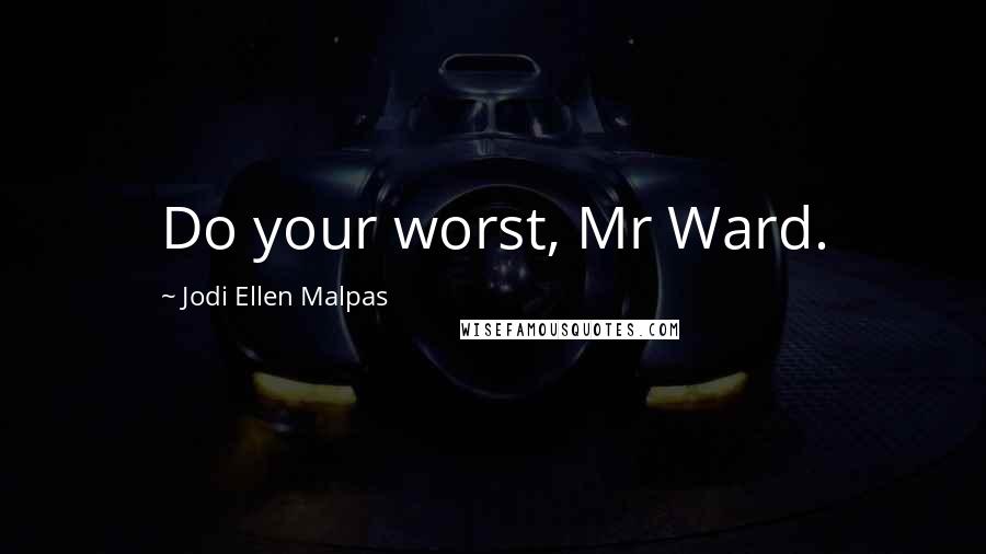 Jodi Ellen Malpas Quotes: Do your worst, Mr Ward.