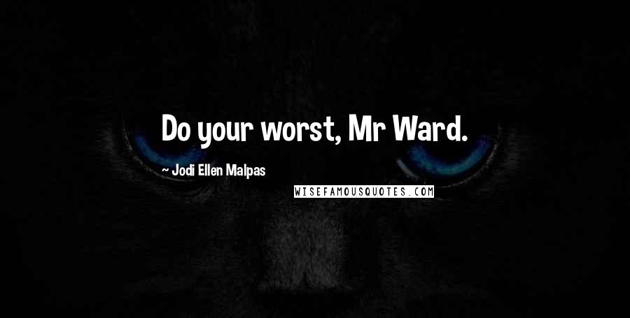 Jodi Ellen Malpas Quotes: Do your worst, Mr Ward.