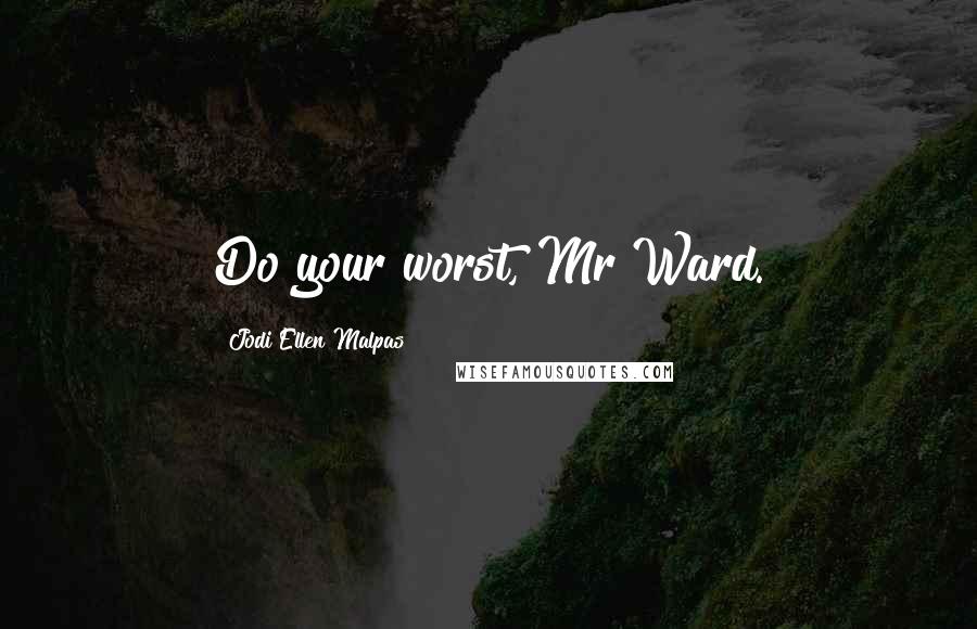 Jodi Ellen Malpas Quotes: Do your worst, Mr Ward.