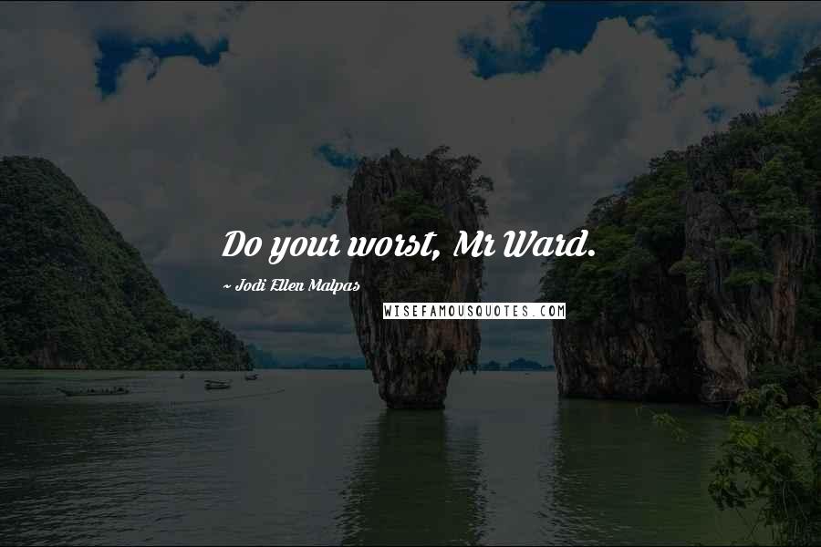 Jodi Ellen Malpas Quotes: Do your worst, Mr Ward.