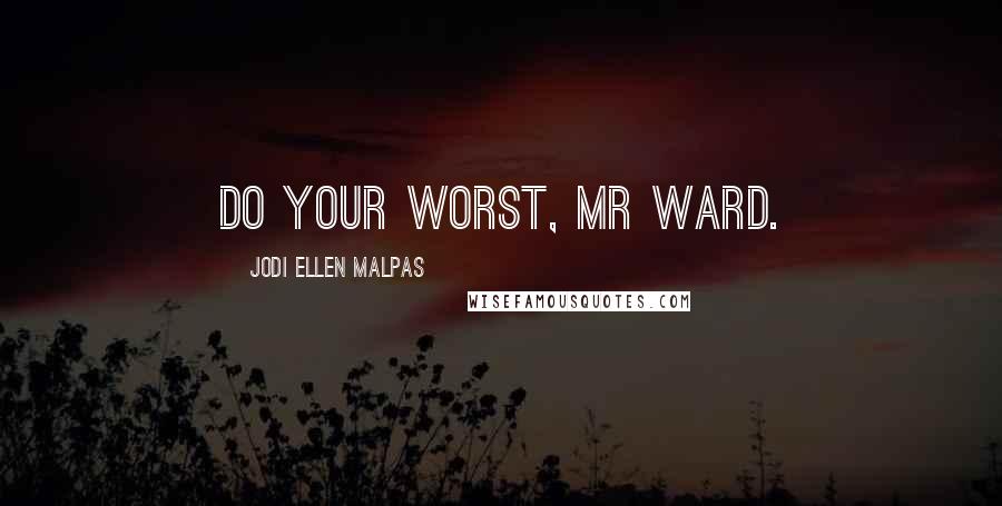 Jodi Ellen Malpas Quotes: Do your worst, Mr Ward.