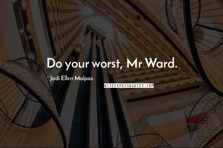 Jodi Ellen Malpas Quotes: Do your worst, Mr Ward.