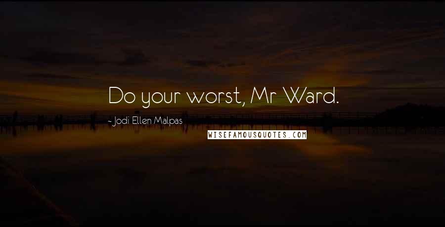 Jodi Ellen Malpas Quotes: Do your worst, Mr Ward.