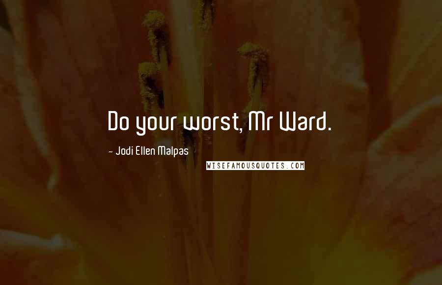 Jodi Ellen Malpas Quotes: Do your worst, Mr Ward.